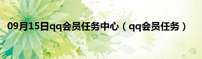 09月15日qq会员任务中心（qq会员任务）