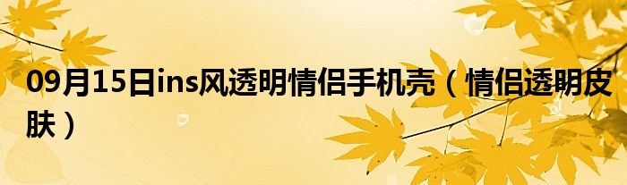 09月15日ins风透明情侣手机壳（情侣透明皮肤）