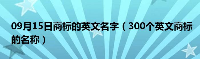 09月15日商标的英文名字（300个英文商标的名称）