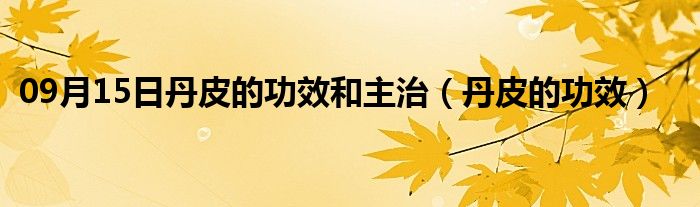 09月15日丹皮的功效和主治（丹皮的功效）