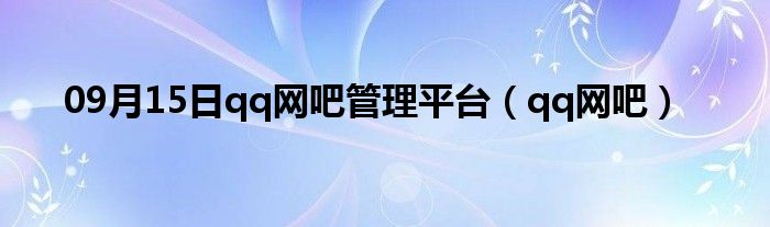 09月15日qq网吧管理平台（qq网吧）