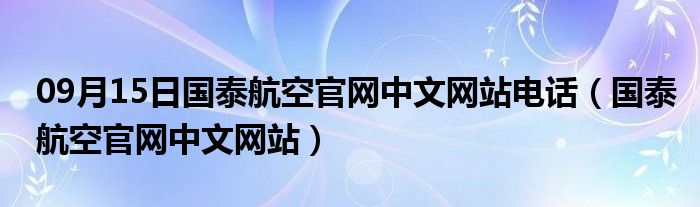 09月15日国泰航空官网中文网站电话（国泰航空官网中文网站）