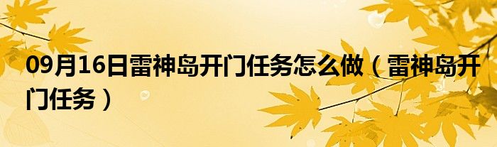 09月16日雷神岛开门任务怎么做（雷神岛开门任务）