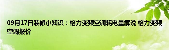 09月17日装修小知识：格力变频空调耗电量解说 格力变频空调报价