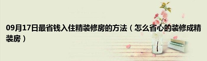 09月17日最省钱入住精装修房的方法（怎么省心的装修成精装房）