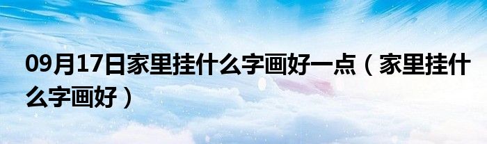 09月17日家里挂什么字画好一点（家里挂什么字画好）