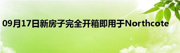 09月17日新房子完全开箱即用于Northcote