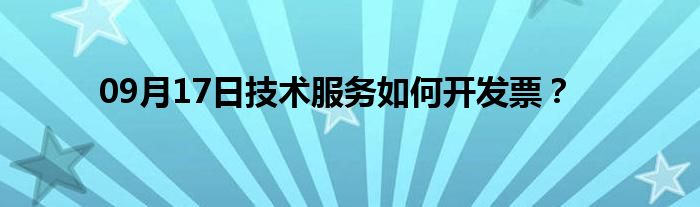 09月17日技术服务如何开发票？