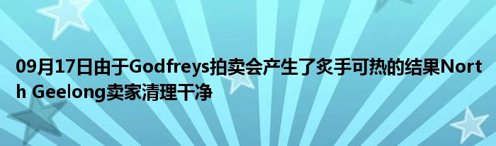 09月17日由于Godfreys拍卖会产生了炙手可热的结果North Geelong卖家清理干净