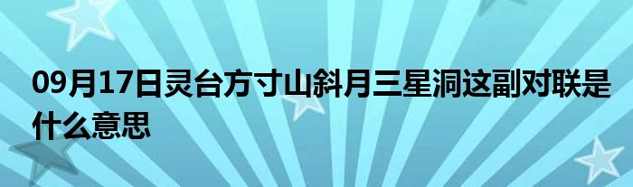 09月17日灵台方寸山斜月三星洞这副对联是什么意思