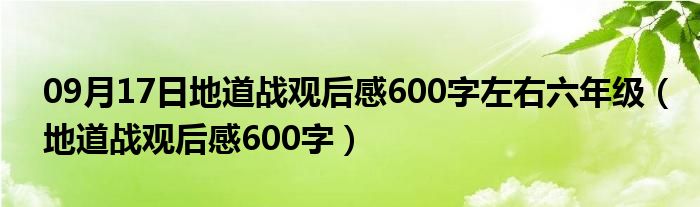 09月17日地道战观后感600字左右六年级（地道战观后感600字）