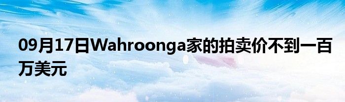 09月17日Wahroonga家的拍卖价不到一百万美元