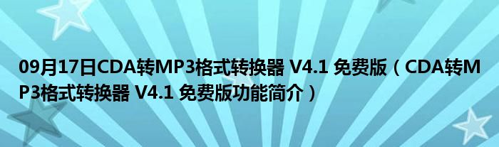 09月17日CDA转MP3格式转换器 V4.1 免费版（CDA转MP3格式转换器 V4.1 免费版功能简介）