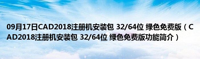 09月17日CAD2018注册机安装包 32/64位 绿色免费版（CAD2018注册机安装包 32/64位 绿色免费版功能简介）