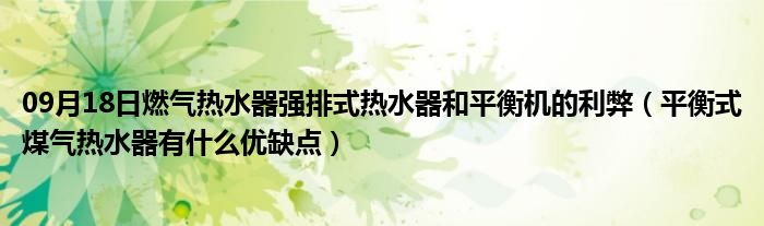 09月18日燃气热水器强排式热水器和平衡机的利弊（平衡式煤气热水器有什么优缺点）