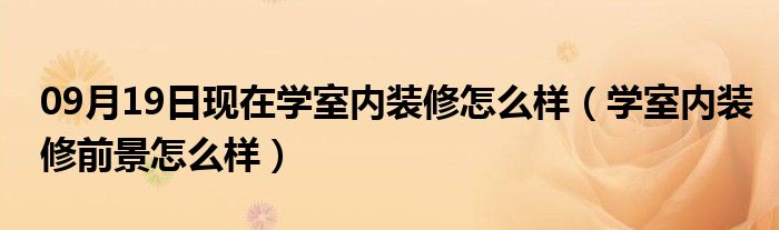 09月19日现在学室内装修怎么样（学室内装修前景怎么样）