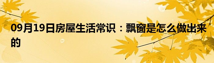 09月19日房屋生活常识：飘窗是怎么做出来的