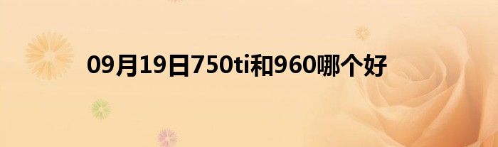 09月19日750ti和960哪个好