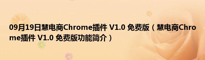 09月19日慧电商Chrome插件 V1.0 免费版（慧电商Chrome插件 V1.0 免费版功能简介）