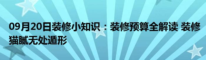 09月20日装修小知识：装修预算全解读 装修猫腻无处遁形