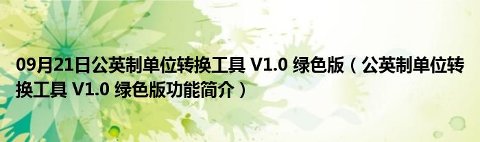 09月21日公英制单位转换工具 V1.0 绿色版（公英制单位转换工具 V1.0 绿色版功能简介）