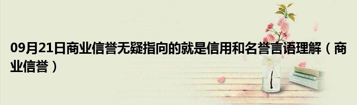 09月21日商业信誉无疑指向的就是信用和名誉言语理解（商业信誉）