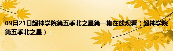 09月21日超神学院第五季北之星第一集在线观看（超神学院第五季北之星）