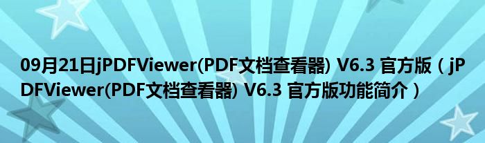 09月21日jPDFViewer(PDF文档查看器) V6.3 官方版（jPDFViewer(PDF文档查看器) V6.3 官方版功能简介）