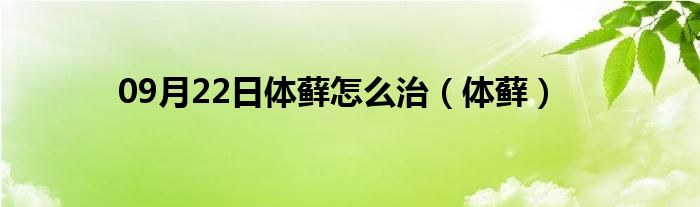 09月22日体藓怎么治（体藓）