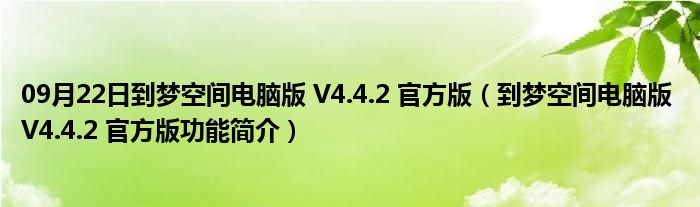 09月22日到梦空间电脑版 V4.4.2 官方版（到梦空间电脑版 V4.4.2 官方版功能简介）