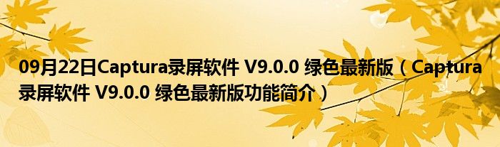 09月22日Captura录屏软件 V9.0.0 绿色最新版（Captura录屏软件 V9.0.0 绿色最新版功能简介）