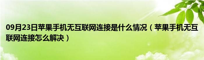 09月23日苹果手机无互联网连接是什么情况（苹果手机无互联网连接怎么解决）