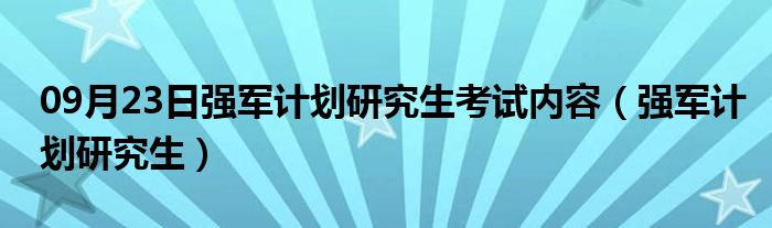 09月23日强军计划研究生考试内容（强军计划研究生）