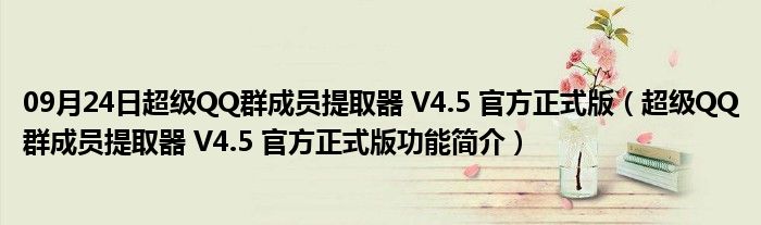 09月24日超级QQ群成员提取器 V4.5 官方正式版（超级QQ群成员提取器 V4.5 官方正式版功能简介）