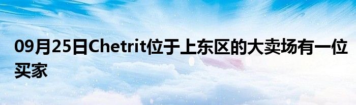 09月25日Chetrit位于上东区的大卖场有一位买家