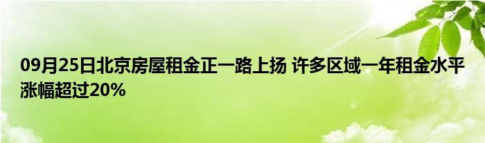 09月25日北京房屋租金正一路上扬 许多区域一年租金水平涨幅超过20%