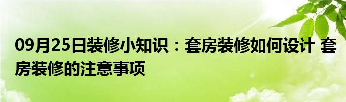 09月25日装修小知识：套房装修如何设计 套房装修的注意事项