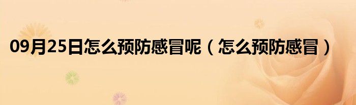 09月25日怎么预防感冒呢（怎么预防感冒）