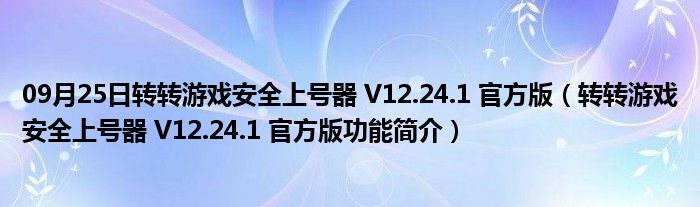 09月25日转转游戏安全上号器 V12.24.1 官方版（转转游戏安全上号器 V12.24.1 官方版功能简介）