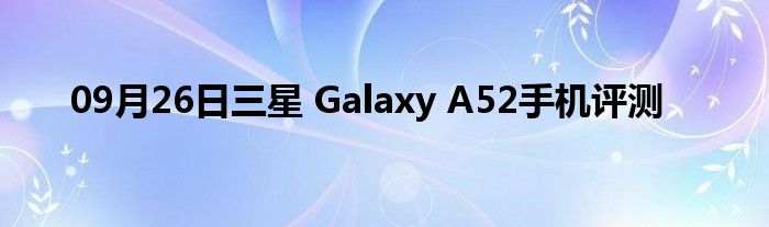 09月26日三星 Galaxy A52手机评测