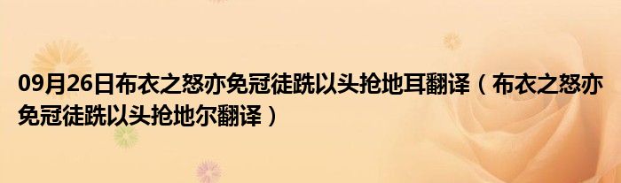 09月26日布衣之怒亦免冠徒跣以头抢地耳翻译（布衣之怒亦免冠徒跣以头抢地尔翻译）