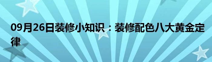 09月26日装修小知识：装修配色八大黄金定律