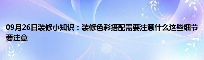 09月26日装修小知识：装修色彩搭配需要注意什么这些细节要注意