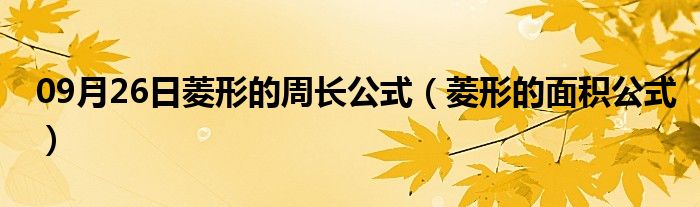 09月26日菱形的周长公式（菱形的面积公式）