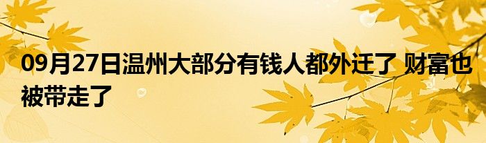 09月27日温州大部分有钱人都外迁了 财富也被带走了