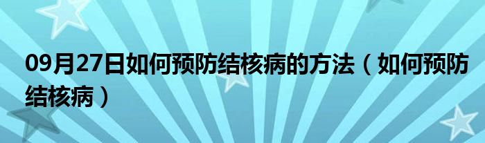 09月27日如何预防结核病的方法（如何预防结核病）