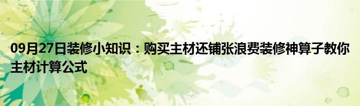 09月27日装修小知识：购买主材还铺张浪费装修神算子教你主材计算公式