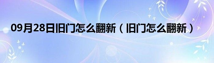 09月28日旧门怎么翻新（旧门怎么翻新）