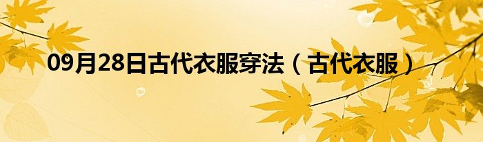 09月28日古代衣服穿法（古代衣服）