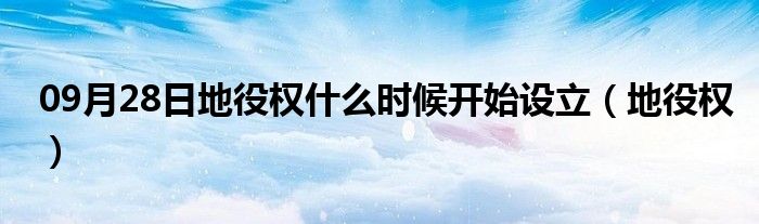 09月28日地役权什么时候开始设立（地役权）